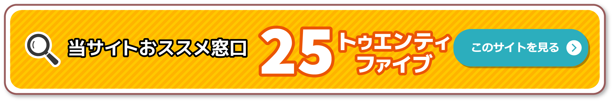 当サイトおすすめ窓口株式会社25のサイトを見る